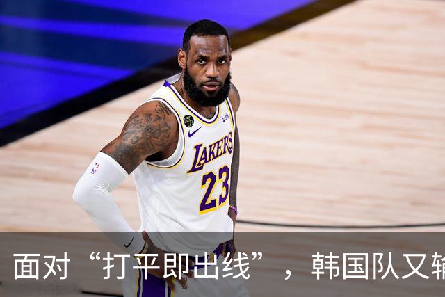面对“打平即出线”，韩国队又输了